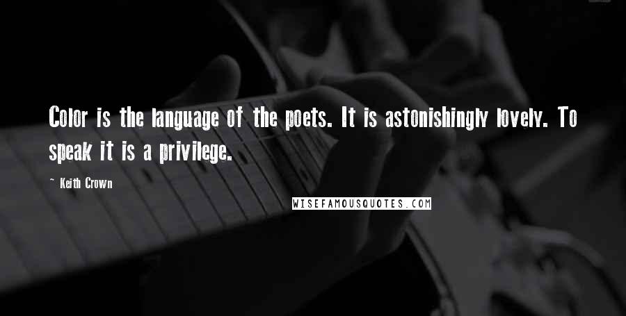 Keith Crown Quotes: Color is the language of the poets. It is astonishingly lovely. To speak it is a privilege.