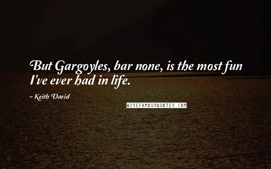 Keith David Quotes: But Gargoyles, bar none, is the most fun I've ever had in life.