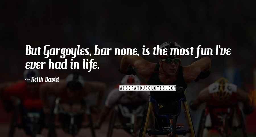 Keith David Quotes: But Gargoyles, bar none, is the most fun I've ever had in life.