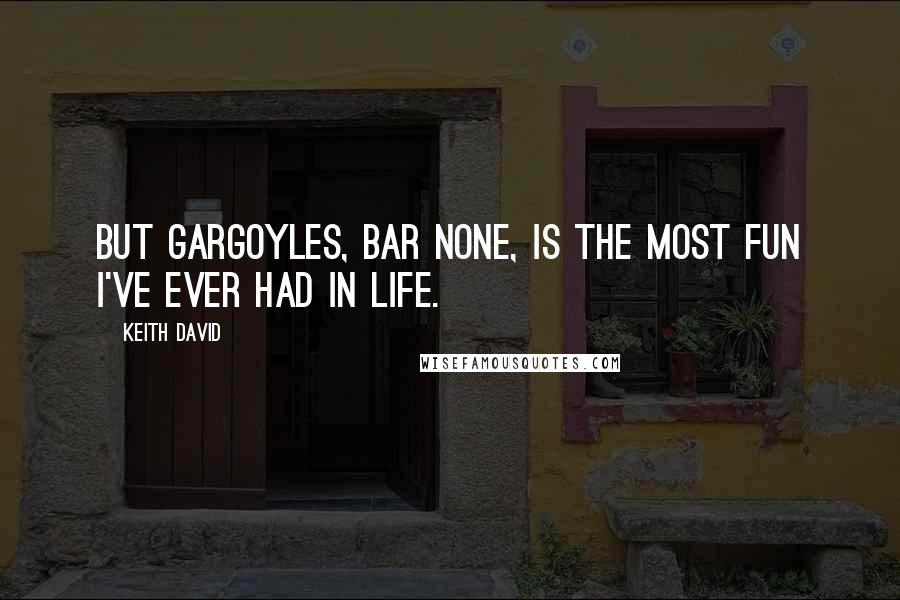 Keith David Quotes: But Gargoyles, bar none, is the most fun I've ever had in life.