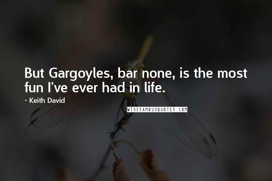 Keith David Quotes: But Gargoyles, bar none, is the most fun I've ever had in life.