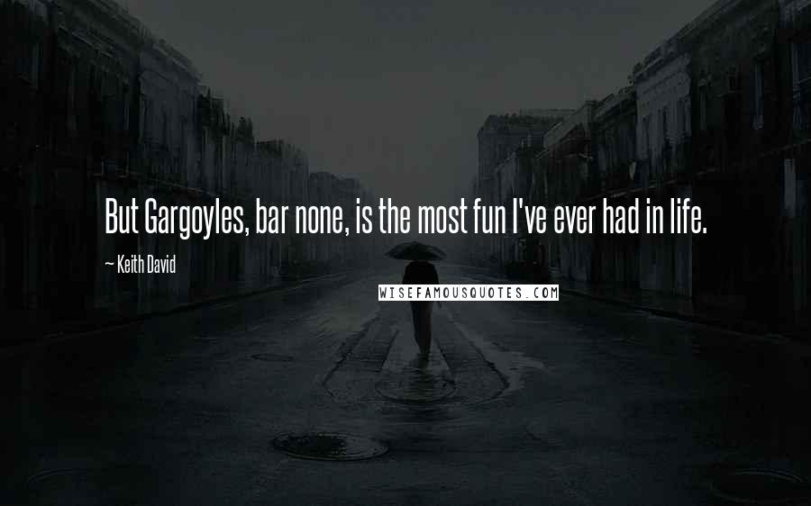 Keith David Quotes: But Gargoyles, bar none, is the most fun I've ever had in life.