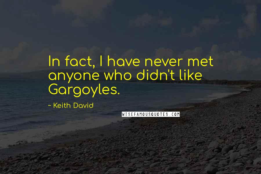 Keith David Quotes: In fact, I have never met anyone who didn't like Gargoyles.