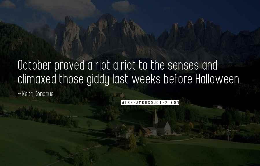 Keith Donohue Quotes: October proved a riot a riot to the senses and climaxed those giddy last weeks before Halloween.