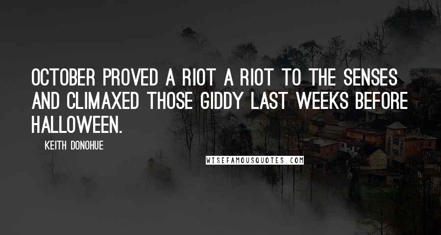 Keith Donohue Quotes: October proved a riot a riot to the senses and climaxed those giddy last weeks before Halloween.