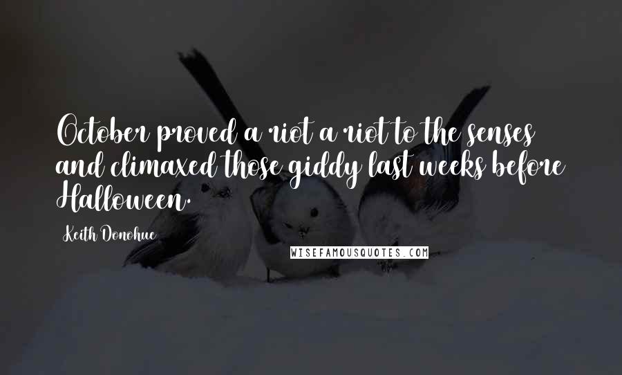 Keith Donohue Quotes: October proved a riot a riot to the senses and climaxed those giddy last weeks before Halloween.