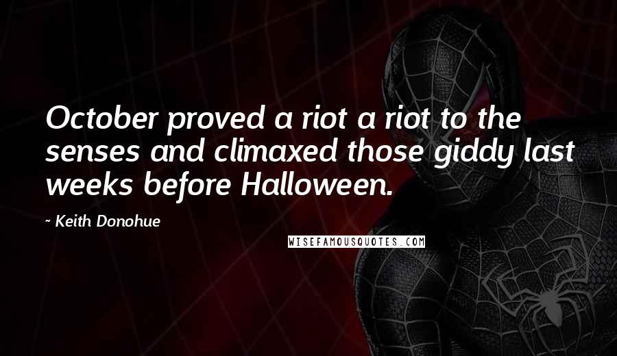 Keith Donohue Quotes: October proved a riot a riot to the senses and climaxed those giddy last weeks before Halloween.