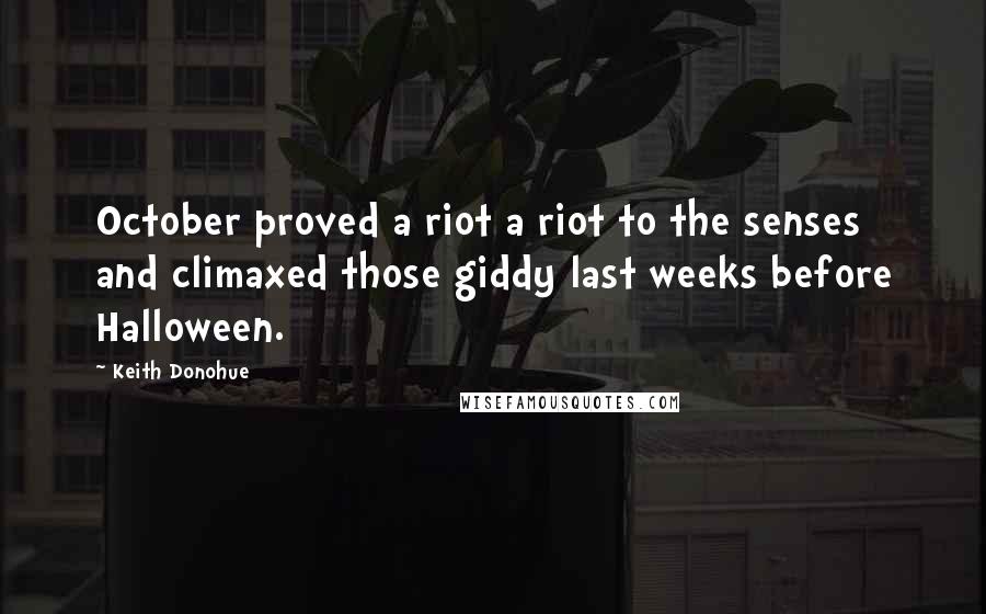 Keith Donohue Quotes: October proved a riot a riot to the senses and climaxed those giddy last weeks before Halloween.