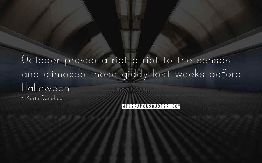 Keith Donohue Quotes: October proved a riot a riot to the senses and climaxed those giddy last weeks before Halloween.