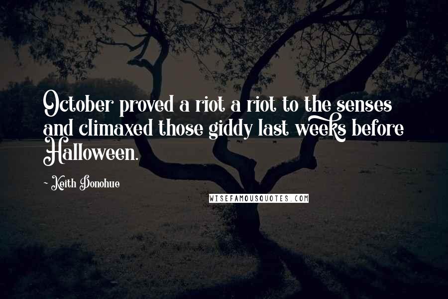 Keith Donohue Quotes: October proved a riot a riot to the senses and climaxed those giddy last weeks before Halloween.