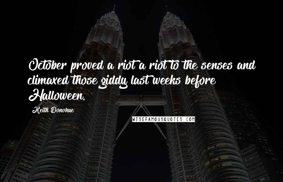 Keith Donohue Quotes: October proved a riot a riot to the senses and climaxed those giddy last weeks before Halloween.
