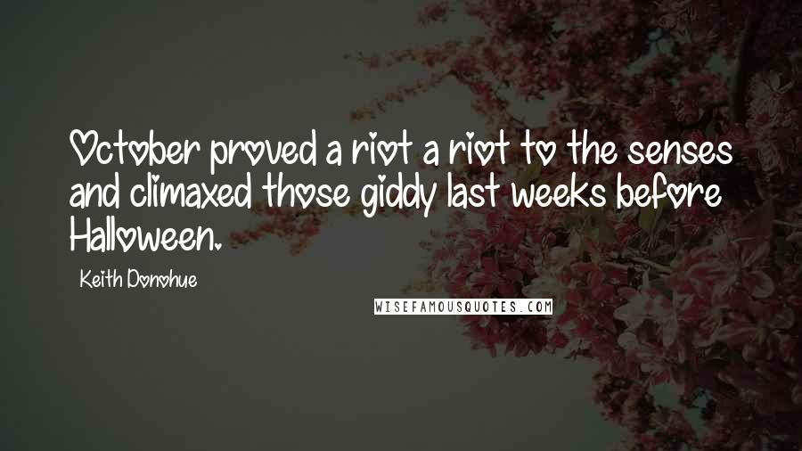 Keith Donohue Quotes: October proved a riot a riot to the senses and climaxed those giddy last weeks before Halloween.