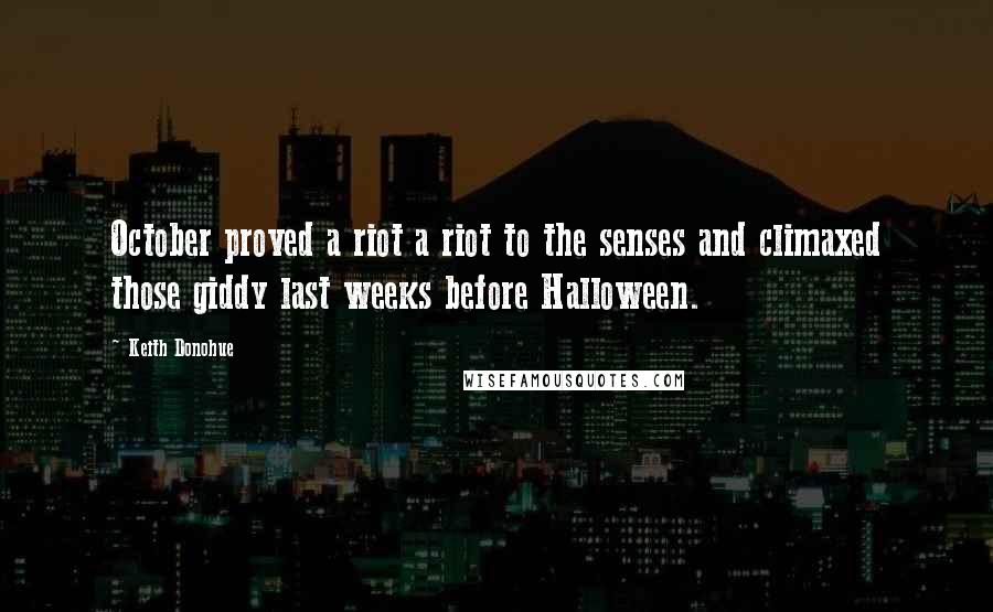 Keith Donohue Quotes: October proved a riot a riot to the senses and climaxed those giddy last weeks before Halloween.