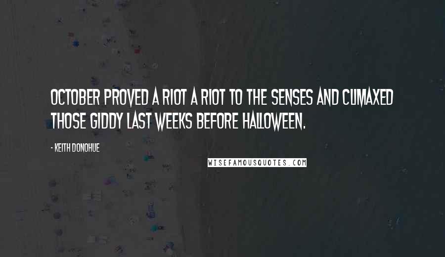 Keith Donohue Quotes: October proved a riot a riot to the senses and climaxed those giddy last weeks before Halloween.