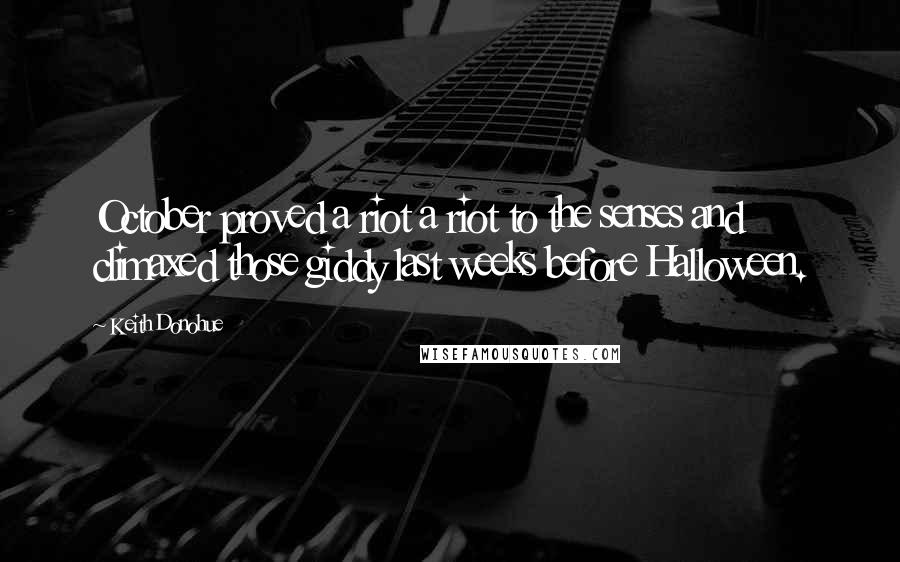 Keith Donohue Quotes: October proved a riot a riot to the senses and climaxed those giddy last weeks before Halloween.
