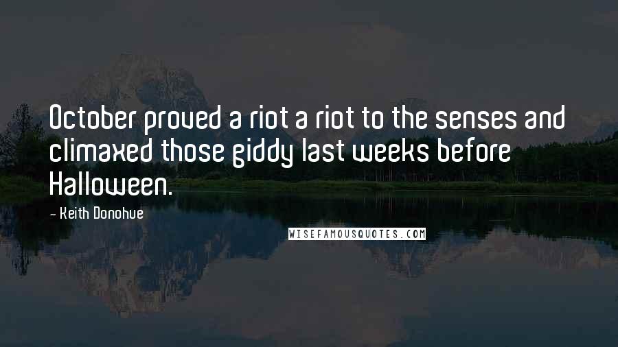 Keith Donohue Quotes: October proved a riot a riot to the senses and climaxed those giddy last weeks before Halloween.