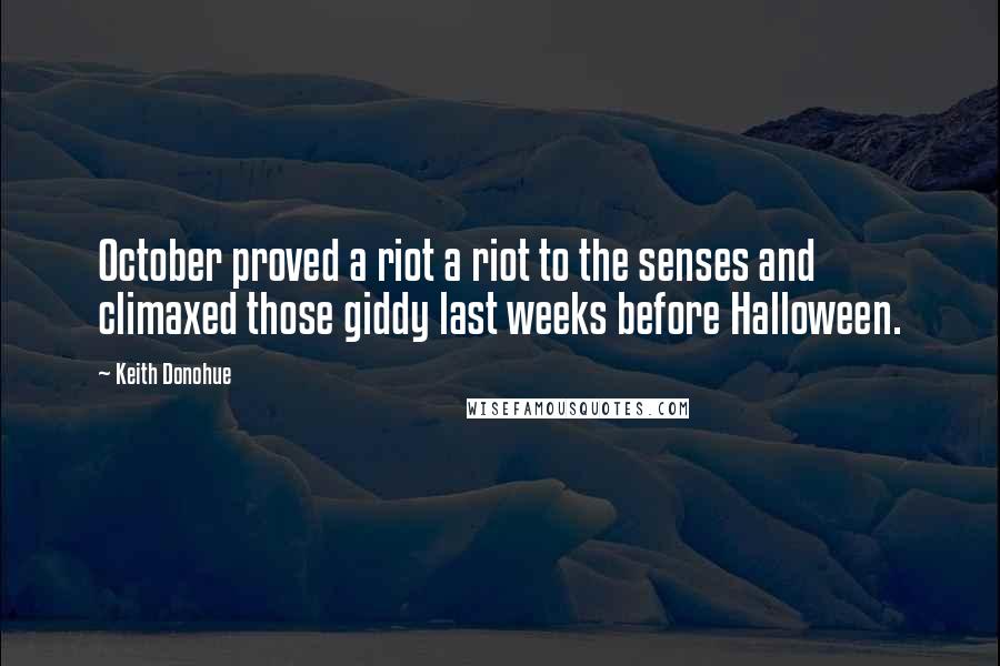 Keith Donohue Quotes: October proved a riot a riot to the senses and climaxed those giddy last weeks before Halloween.