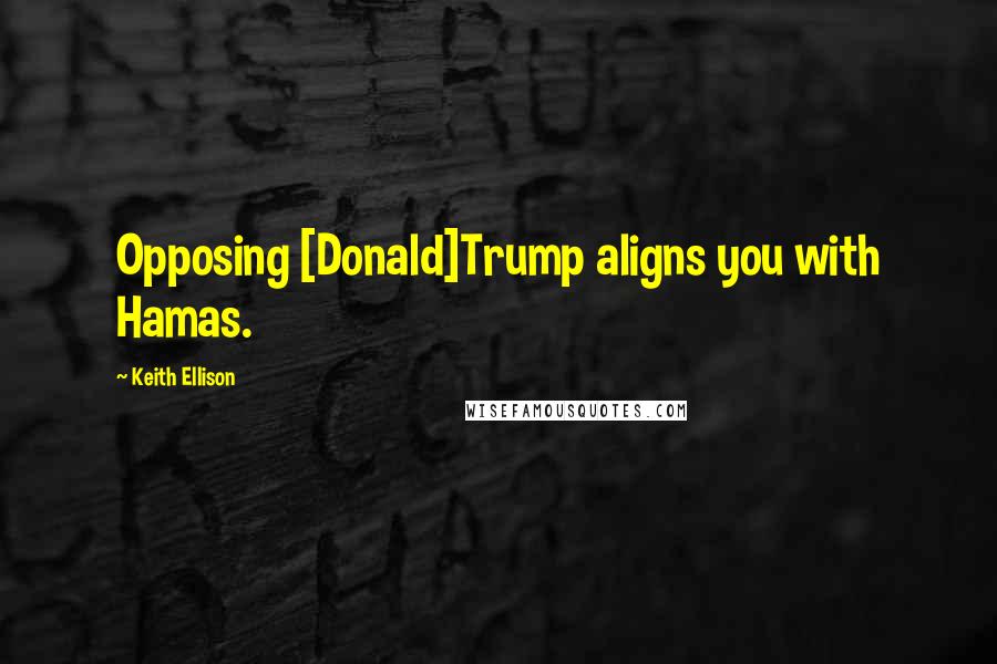 Keith Ellison Quotes: Opposing [Donald]Trump aligns you with Hamas.