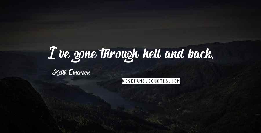 Keith Emerson Quotes: I've gone through hell and back.