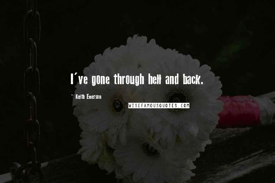 Keith Emerson Quotes: I've gone through hell and back.