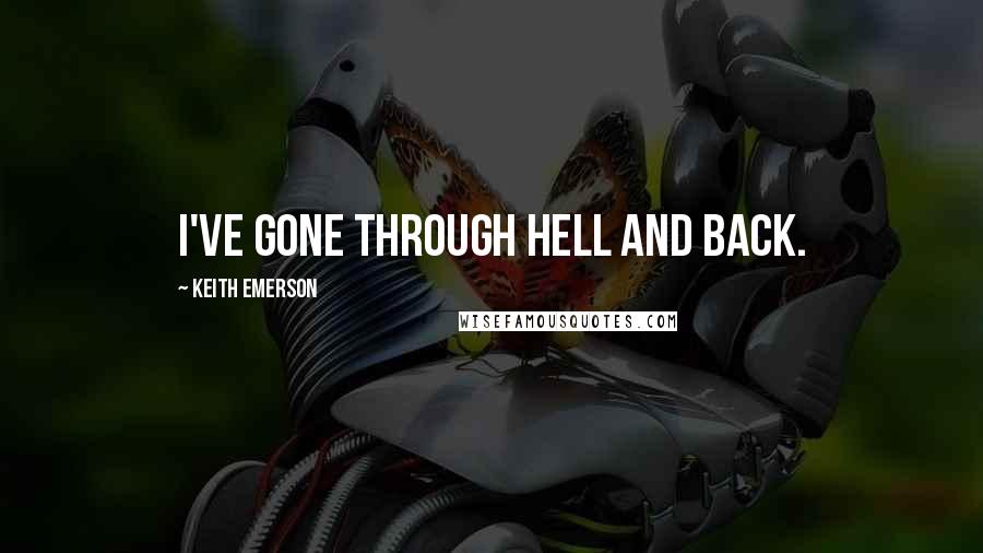 Keith Emerson Quotes: I've gone through hell and back.