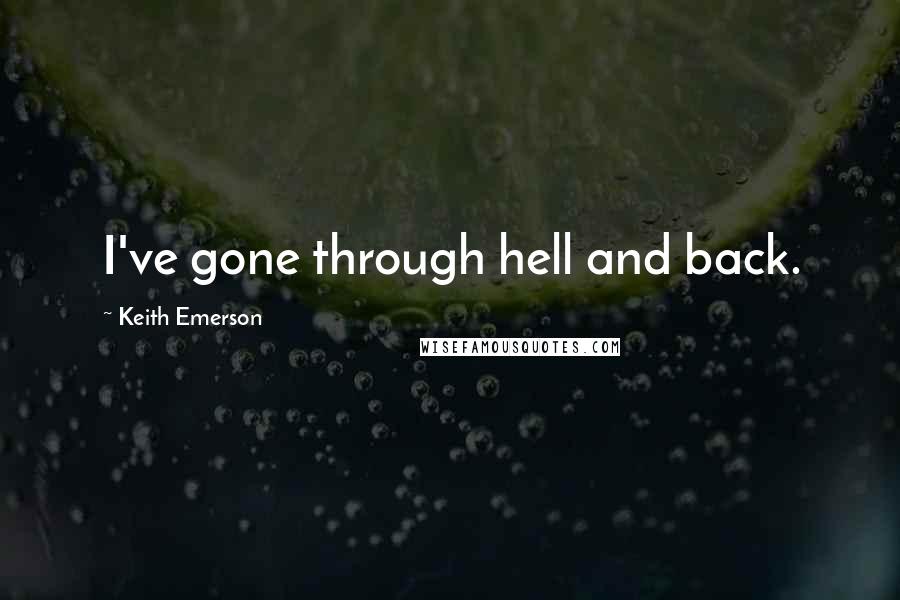 Keith Emerson Quotes: I've gone through hell and back.