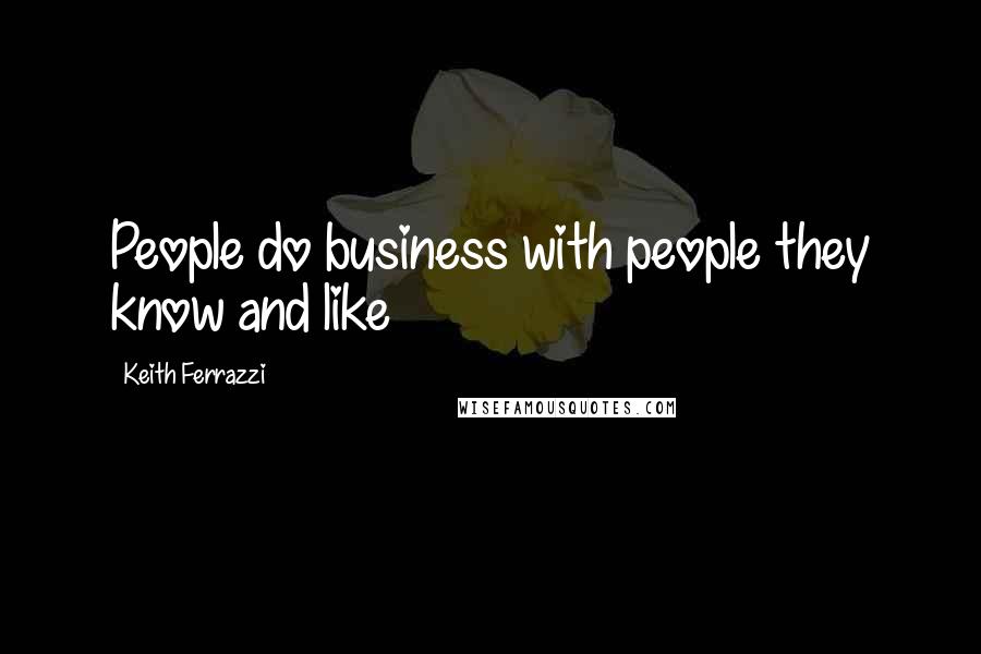 Keith Ferrazzi Quotes: People do business with people they know and like