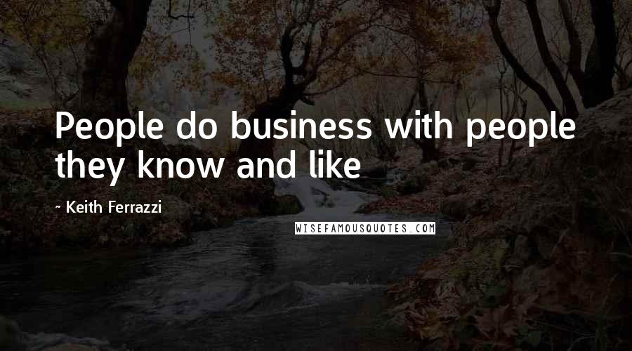 Keith Ferrazzi Quotes: People do business with people they know and like