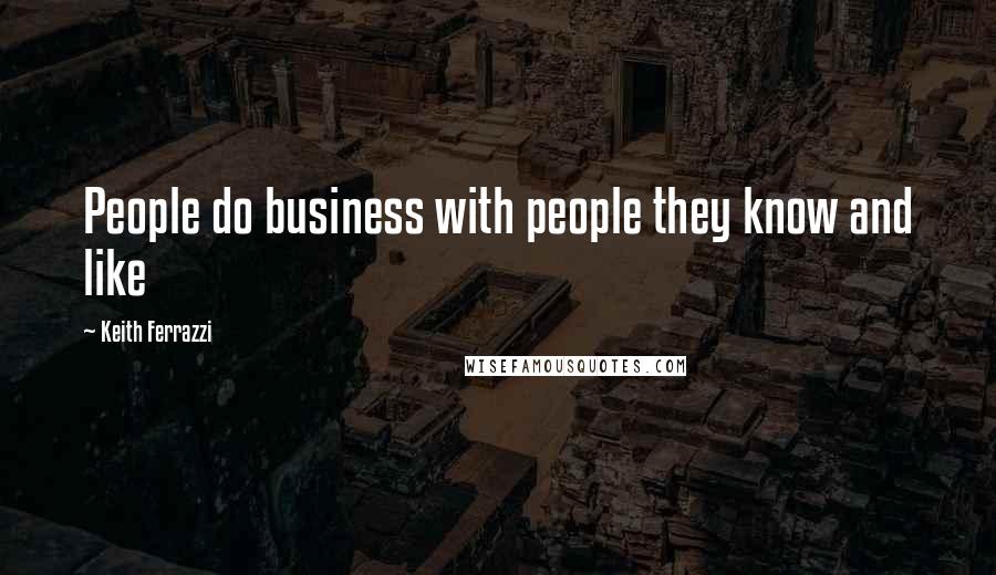 Keith Ferrazzi Quotes: People do business with people they know and like
