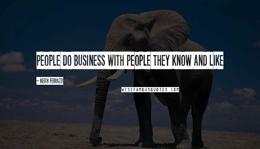 Keith Ferrazzi Quotes: People do business with people they know and like