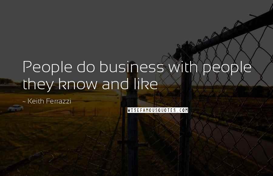Keith Ferrazzi Quotes: People do business with people they know and like