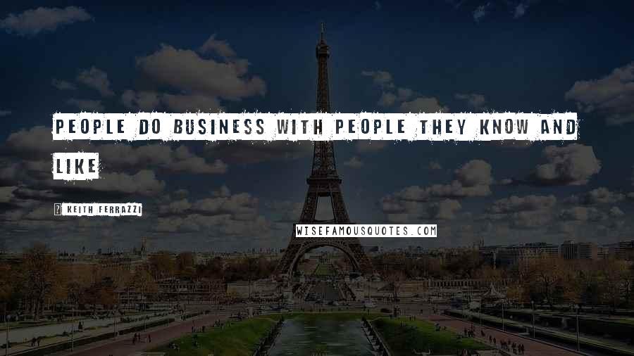 Keith Ferrazzi Quotes: People do business with people they know and like