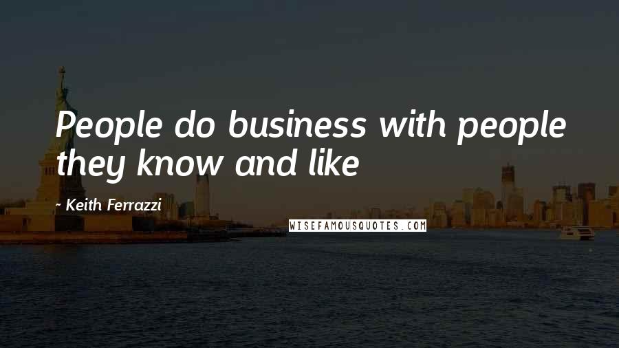 Keith Ferrazzi Quotes: People do business with people they know and like