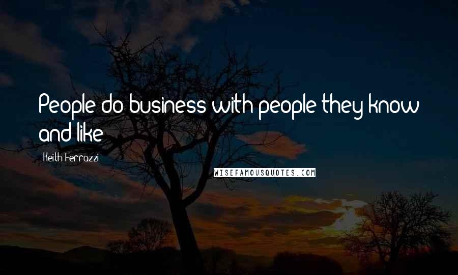 Keith Ferrazzi Quotes: People do business with people they know and like