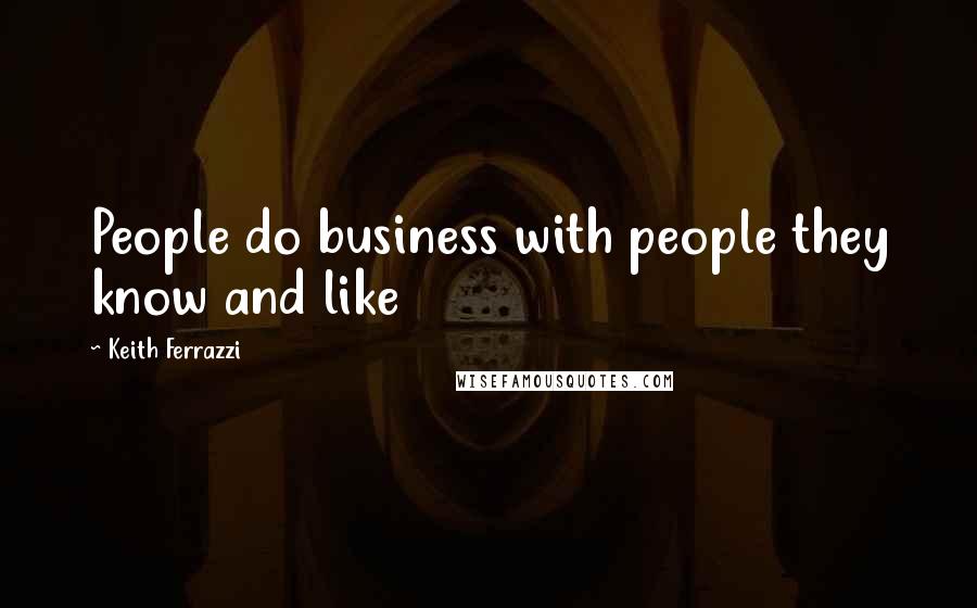 Keith Ferrazzi Quotes: People do business with people they know and like