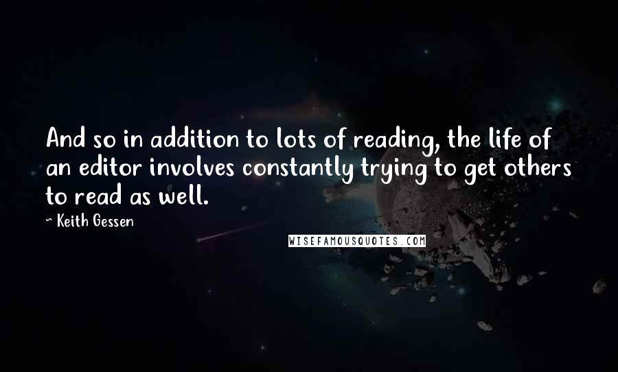 Keith Gessen Quotes: And so in addition to lots of reading, the life of an editor involves constantly trying to get others to read as well.