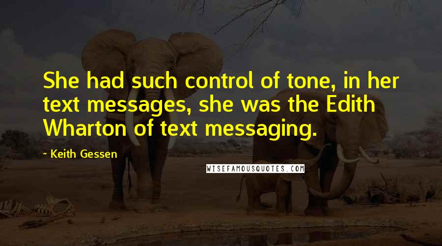 Keith Gessen Quotes: She had such control of tone, in her text messages, she was the Edith Wharton of text messaging.