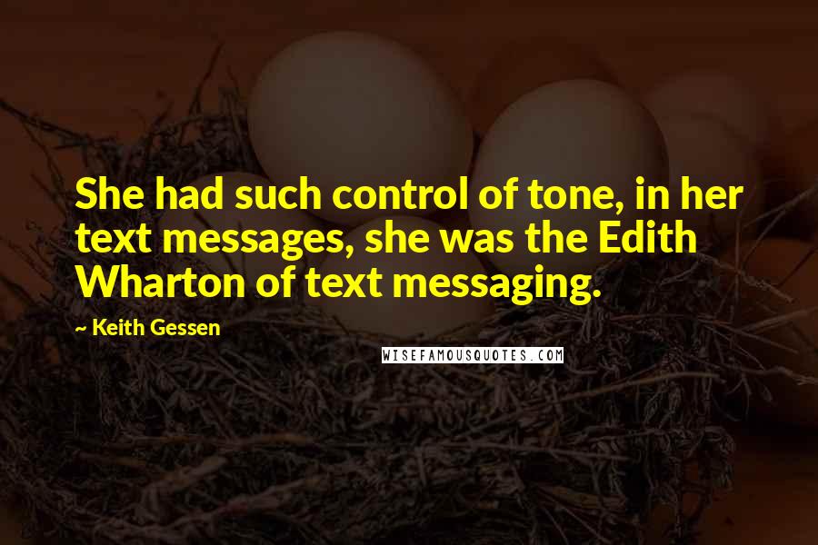 Keith Gessen Quotes: She had such control of tone, in her text messages, she was the Edith Wharton of text messaging.