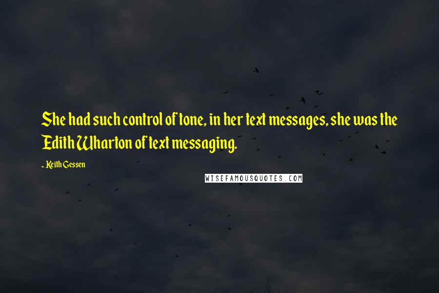 Keith Gessen Quotes: She had such control of tone, in her text messages, she was the Edith Wharton of text messaging.