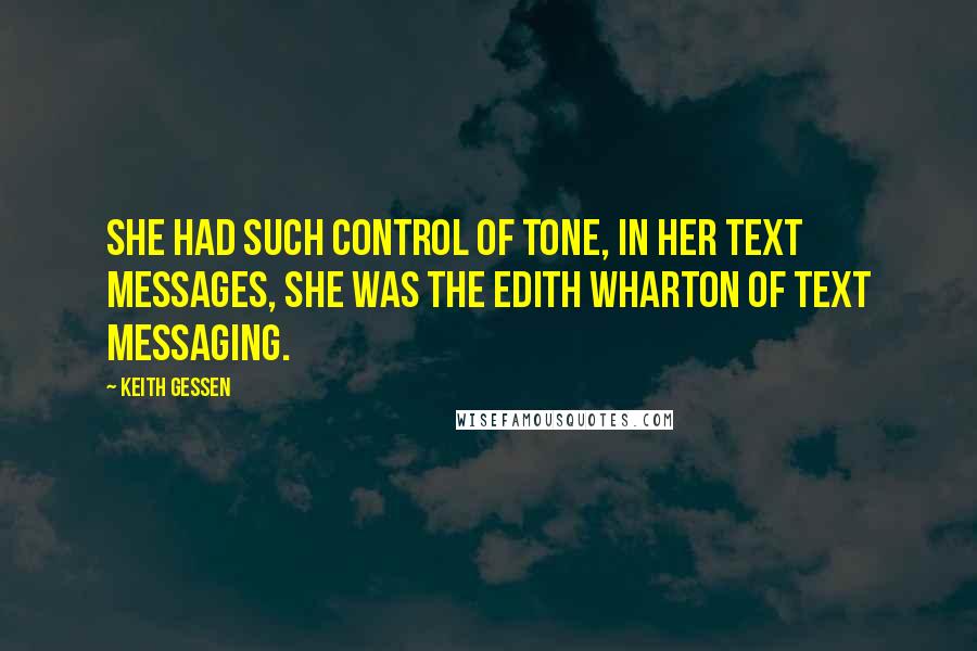 Keith Gessen Quotes: She had such control of tone, in her text messages, she was the Edith Wharton of text messaging.