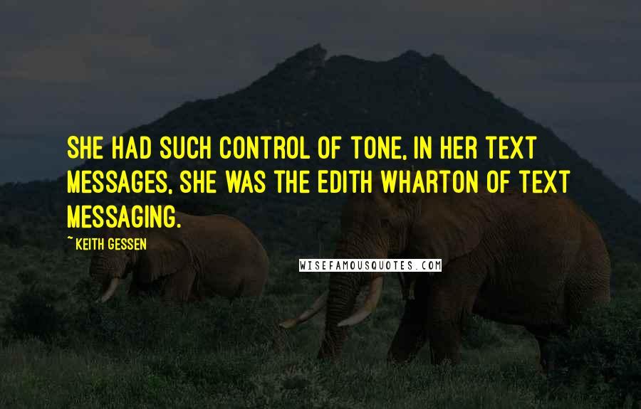 Keith Gessen Quotes: She had such control of tone, in her text messages, she was the Edith Wharton of text messaging.