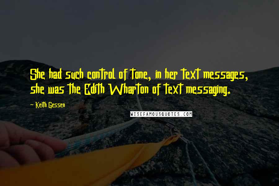 Keith Gessen Quotes: She had such control of tone, in her text messages, she was the Edith Wharton of text messaging.