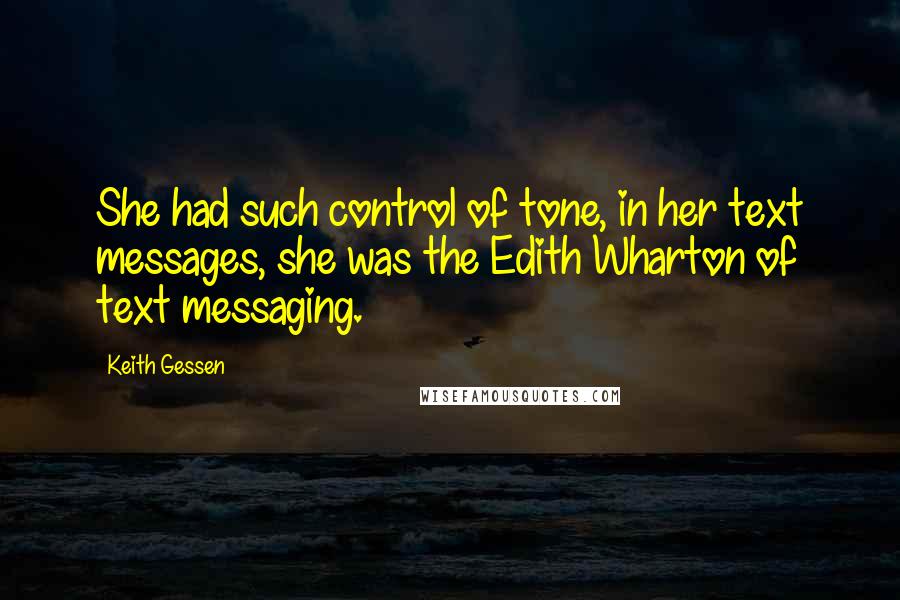 Keith Gessen Quotes: She had such control of tone, in her text messages, she was the Edith Wharton of text messaging.