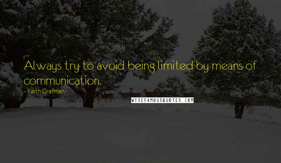 Keith Grafman Quotes: Always try to avoid being limited by means of communication.