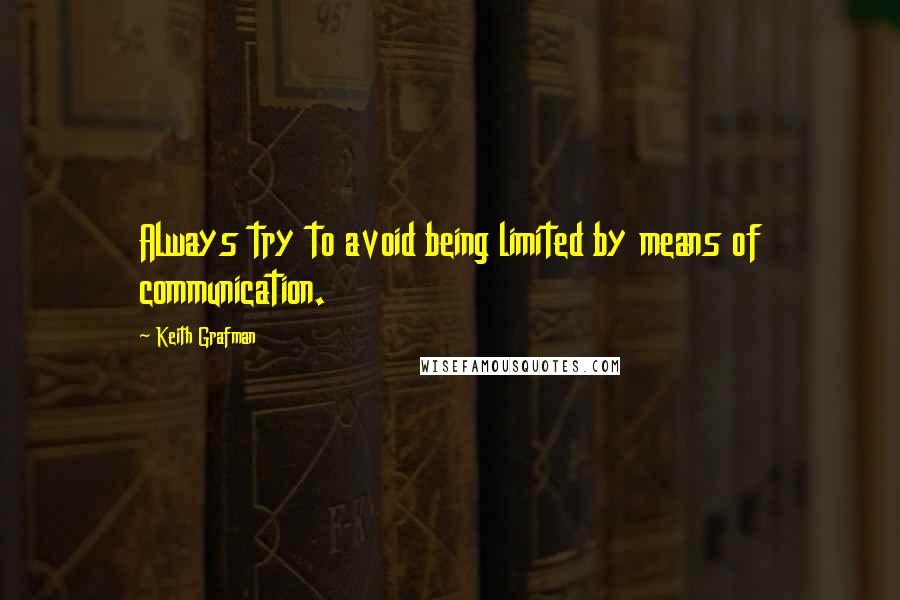 Keith Grafman Quotes: Always try to avoid being limited by means of communication.