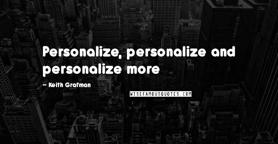 Keith Grafman Quotes: Personalize, personalize and personalize more