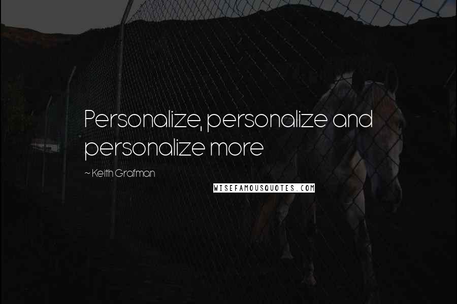 Keith Grafman Quotes: Personalize, personalize and personalize more