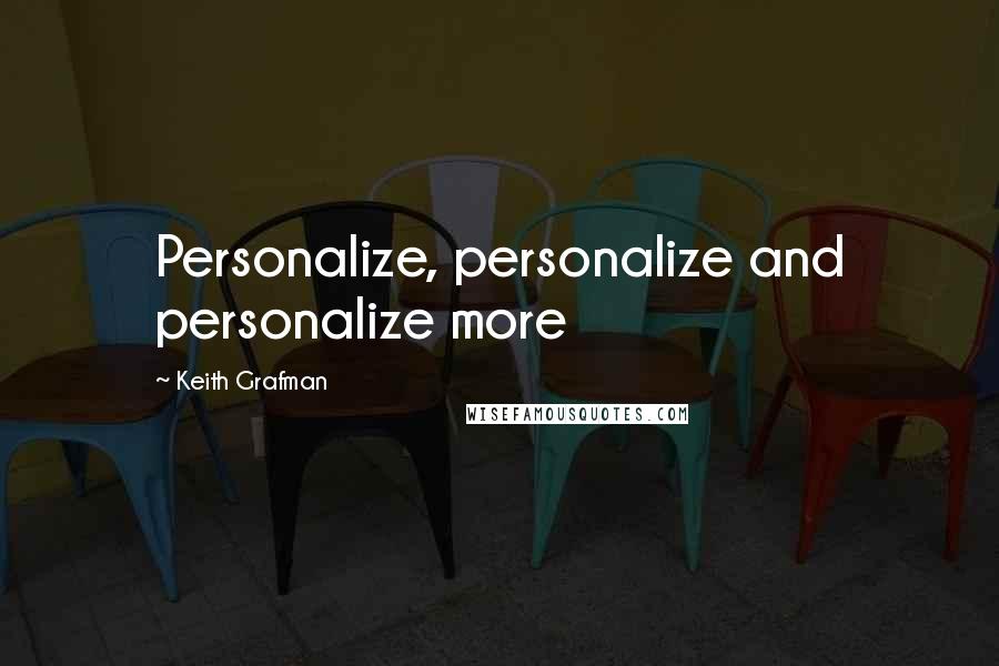 Keith Grafman Quotes: Personalize, personalize and personalize more