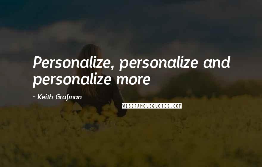 Keith Grafman Quotes: Personalize, personalize and personalize more