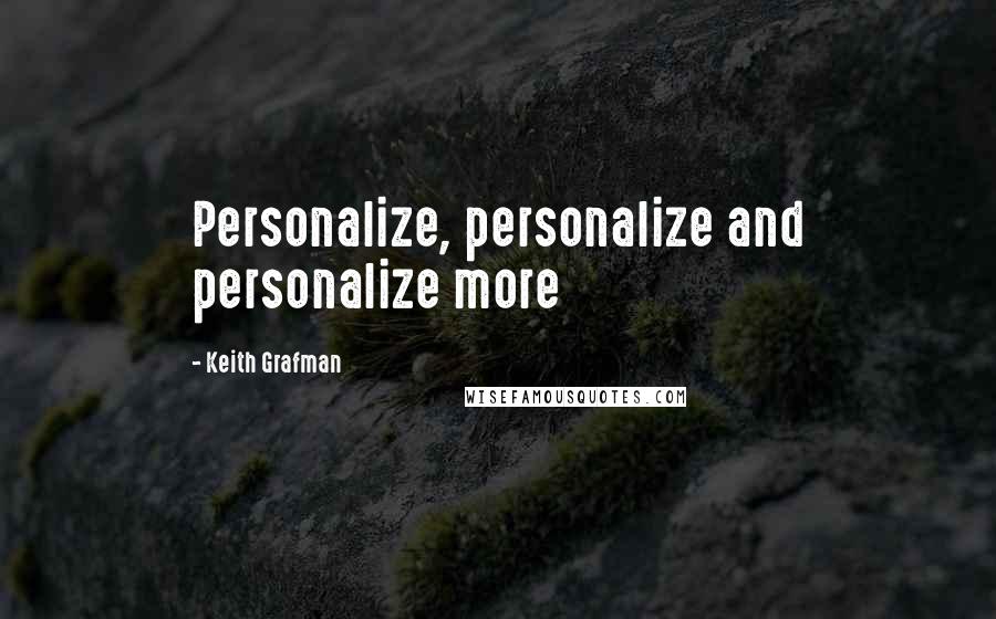 Keith Grafman Quotes: Personalize, personalize and personalize more